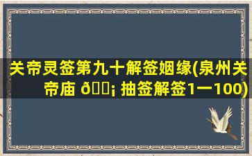 关帝灵签第九十解签姻缘(泉州关帝庙 🐡 抽签解签1一100)